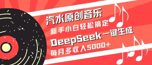 汽水原创音乐DeepSeek一键生成,新手小白轻松搞定,每月多收入5k+