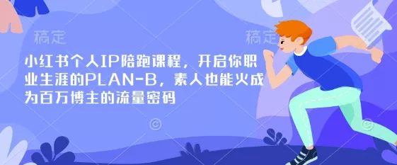 小红书个人IP陪跑课程，开启你职业生涯的PLAN-B，素人也能火成为百万博主的流量密码