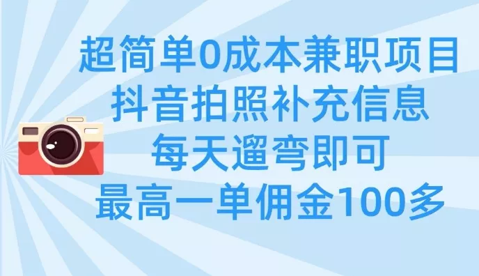 超简单0成本兼职项目,拍照补充信息,每天遛弯即可,最高一单佣金100多